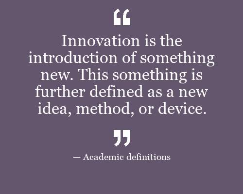 Innovation is the introduction of something new. This something is ...